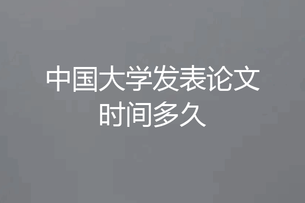 中国大学发表论文时间多久
