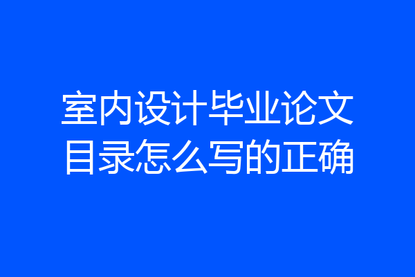 室内设计毕业论文目录怎么写的正确