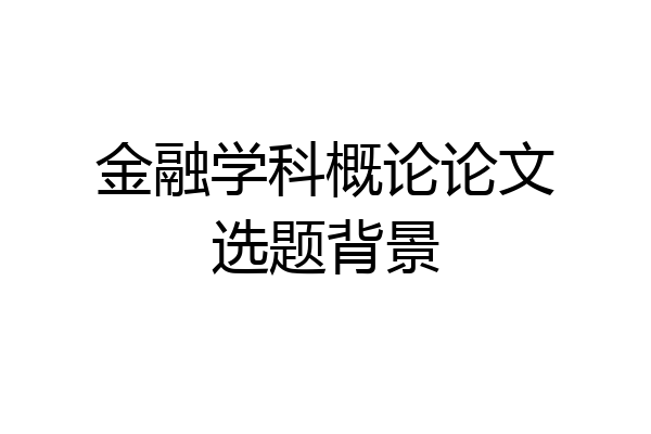 金融学科概论论文选题背景
