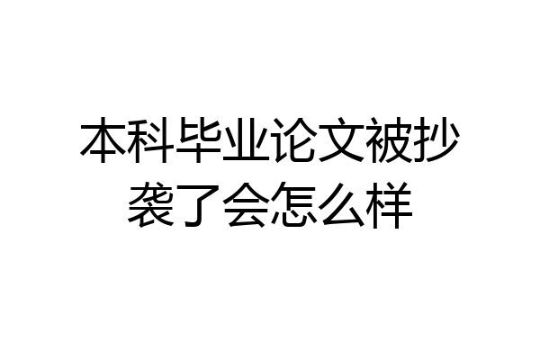 本科毕业论文被抄袭了会怎么样