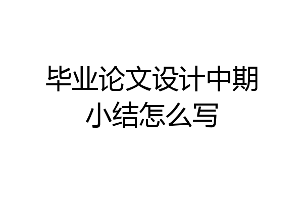 毕业论文设计中期小结怎么写