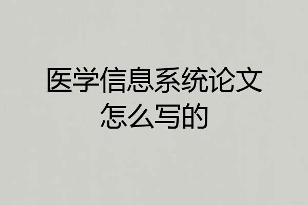 医学信息系统论文怎么写的