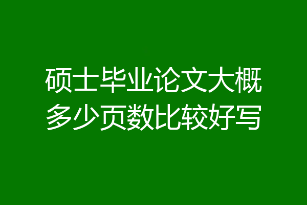 硕士毕业论文大概多少页数比较好写