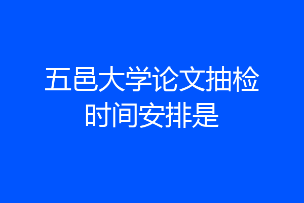 五邑大学论文抽检时间安排是