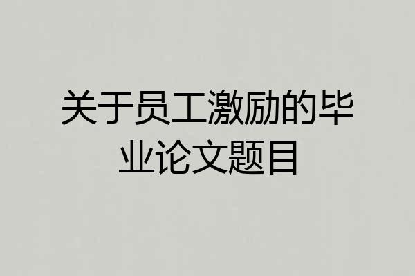 关于员工激励的毕业论文题目