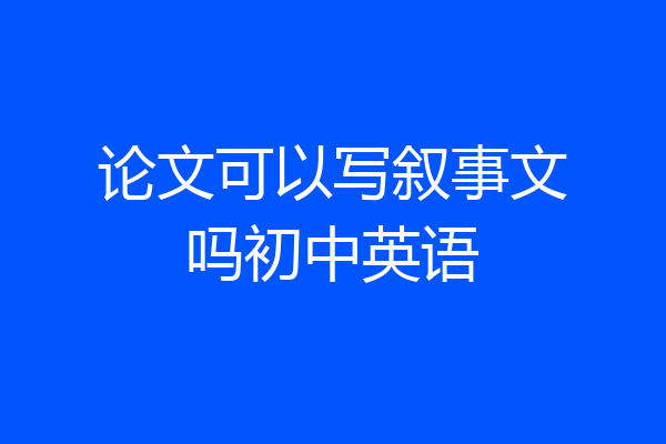 论文可以写叙事文吗初中英语