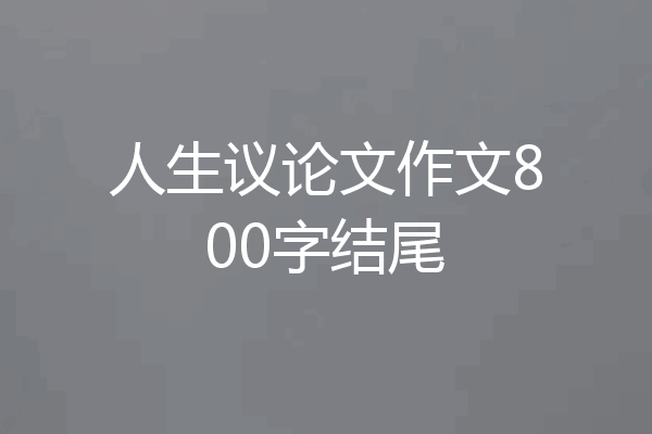 人生议论文作文800字结尾