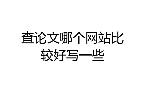 查论文哪个网站比较好写一些