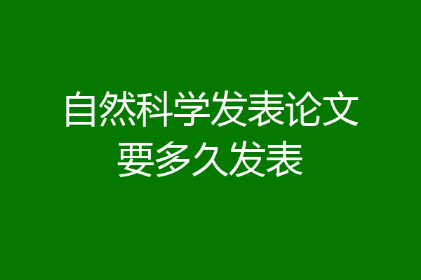 自然科学发表论文要多久发表
