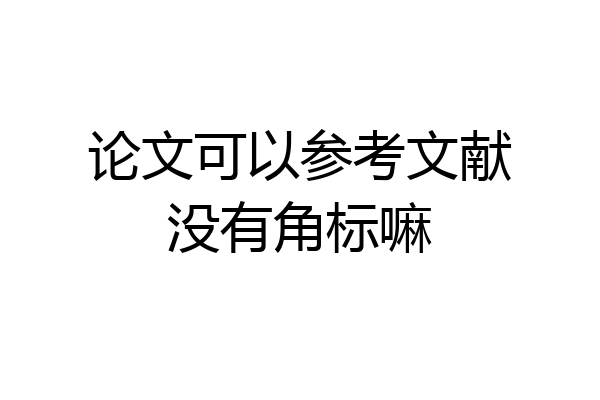 论文可以参考文献没有角标嘛