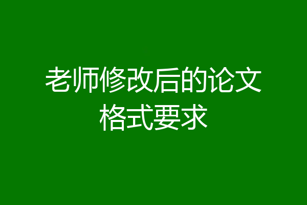 老师修改后的论文格式要求