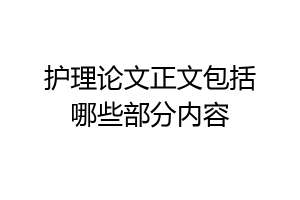 护理论文正文包括哪些部分内容