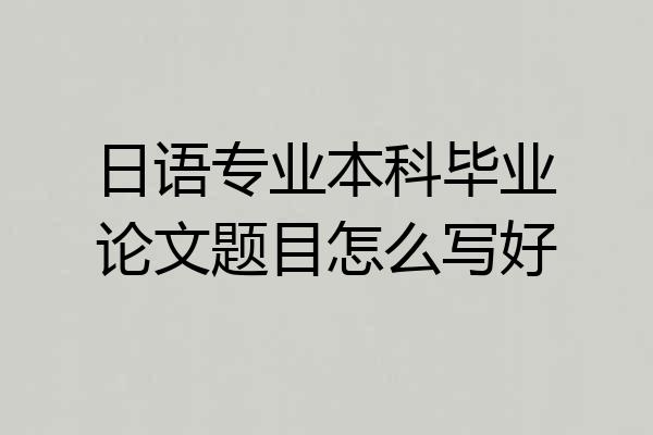 日语专业本科毕业论文题目怎么写好