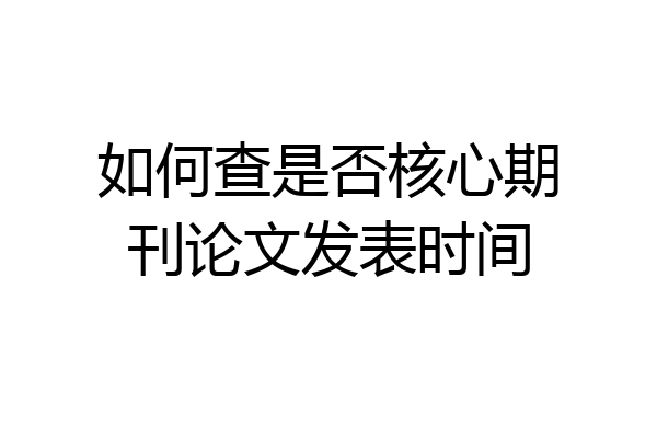 如何查是否核心期刊论文发表时间