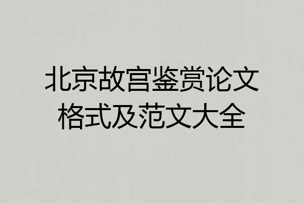 北京故宫鉴赏论文格式及范文大全