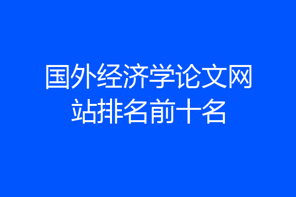 国外经济学论文网站排名前十名