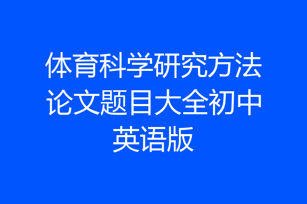 体育科学研究方法论文题目大全初中英语版