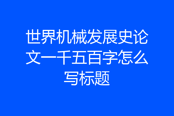 世界机械发展史论文一千五百字怎么写标题