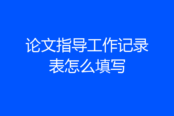 论文指导工作记录表怎么填写