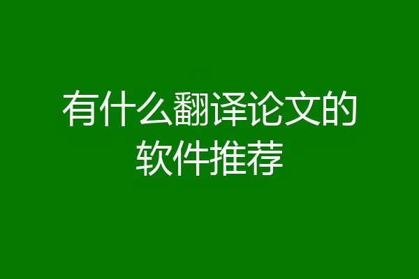 有什么翻译论文的软件推荐