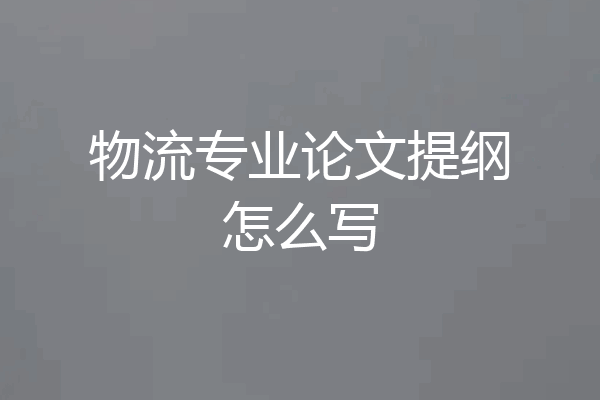 物流专业论文提纲怎么写