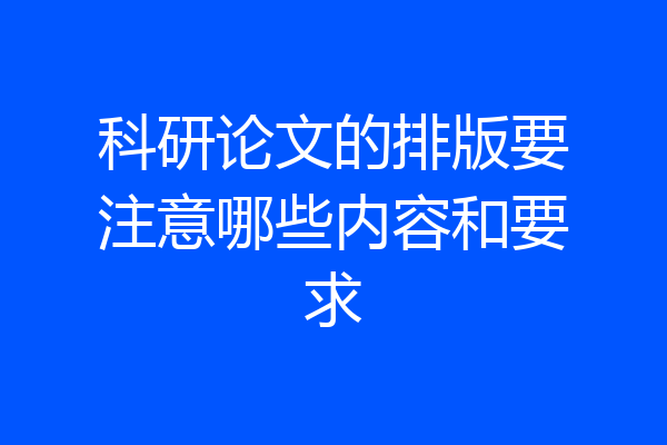 科研论文的排版要注意哪些内容和要求