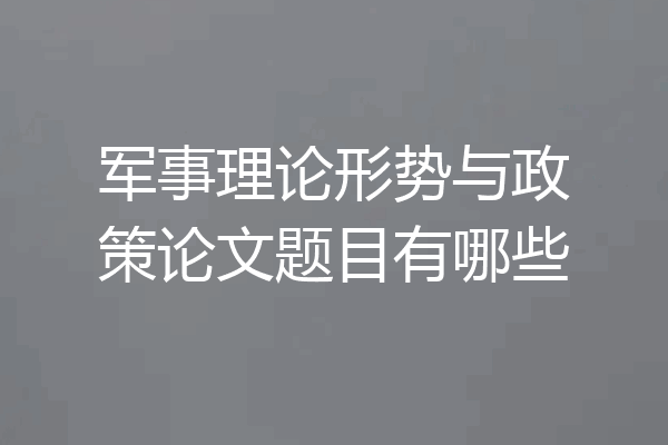 军事理论形势与政策论文题目有哪些