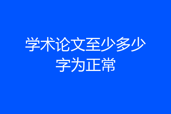 学术论文至少多少字为正常