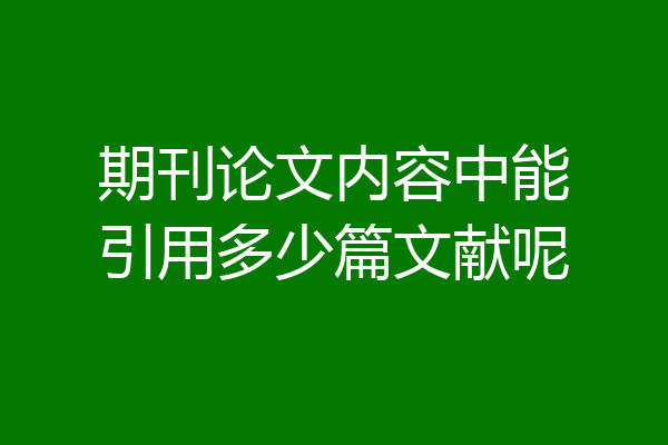 期刊论文内容中能引用多少篇文献呢