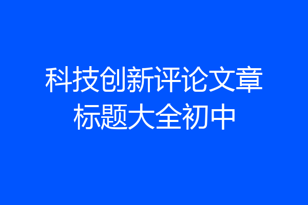科技创新评论文章标题大全初中