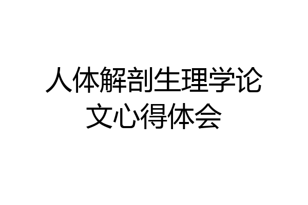 人体解剖生理学论文心得体会