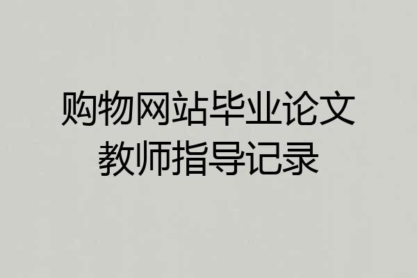 购物网站毕业论文教师指导记录
