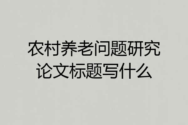 农村养老问题研究论文标题写什么