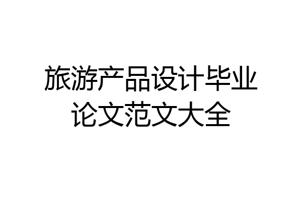 旅游产品设计毕业论文范文大全