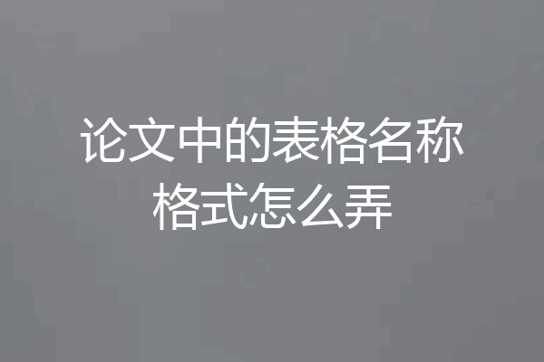 论文中的表格名称格式怎么弄