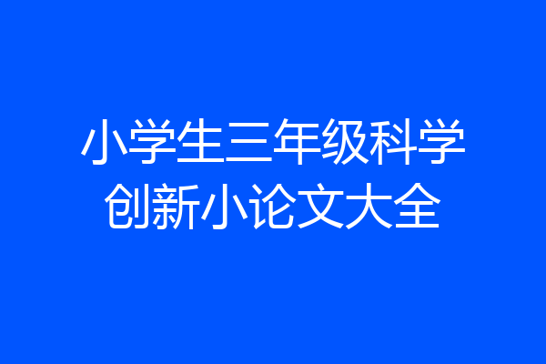 小学生三年级科学创新小论文大全