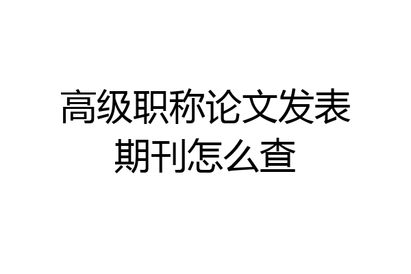 高级职称论文发表期刊怎么查