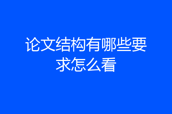 论文结构有哪些要求怎么看