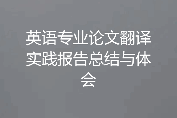 英语专业论文翻译实践报告总结与体会