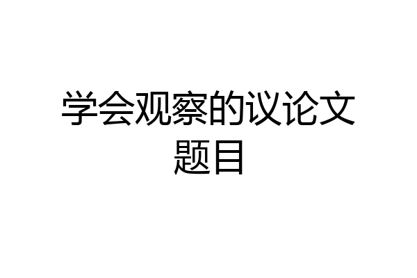 学会观察的议论文题目