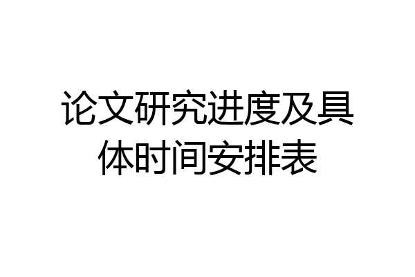论文研究进度及具体时间安排表