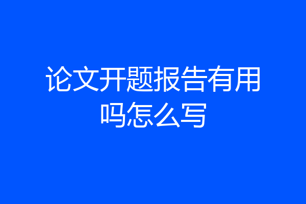 论文开题报告有用吗怎么写