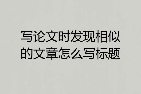 写论文时发现相似的文章怎么写标题