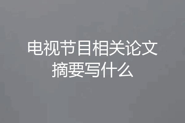 电视节目相关论文摘要写什么