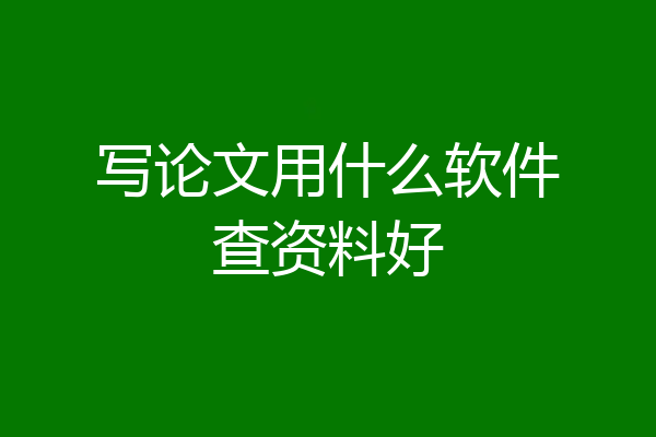 写论文用什么软件查资料好