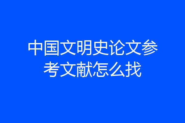 中国文明史论文参考文献怎么找
