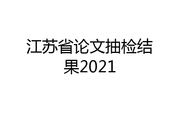 江苏省论文抽检结果2021