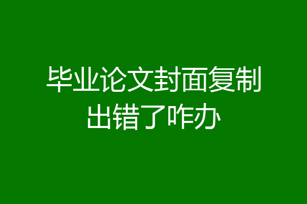 毕业论文封面复制出错了咋办