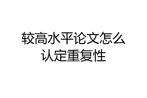 较高水平论文怎么认定重复性