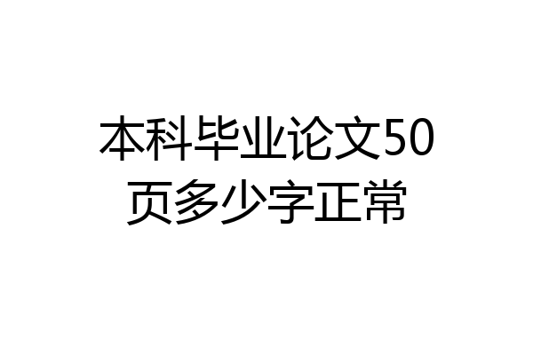本科毕业论文50页多少字正常